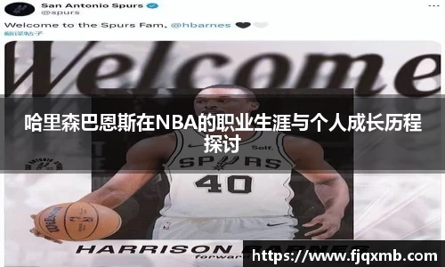 哈里森巴恩斯在NBA的职业生涯与个人成长历程探讨