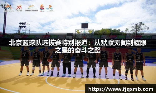 北京篮球队选拔赛特别报道：从默默无闻到耀眼之星的奋斗之路