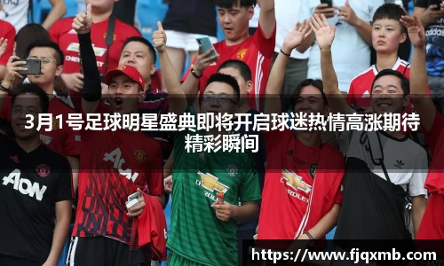 3月1号足球明星盛典即将开启球迷热情高涨期待精彩瞬间