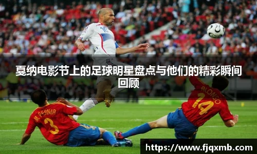 戛纳电影节上的足球明星盘点与他们的精彩瞬间回顾
